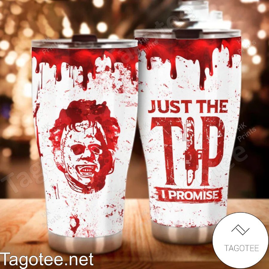 Leatherface Just The Tip I Promise Halloween Tumbler a