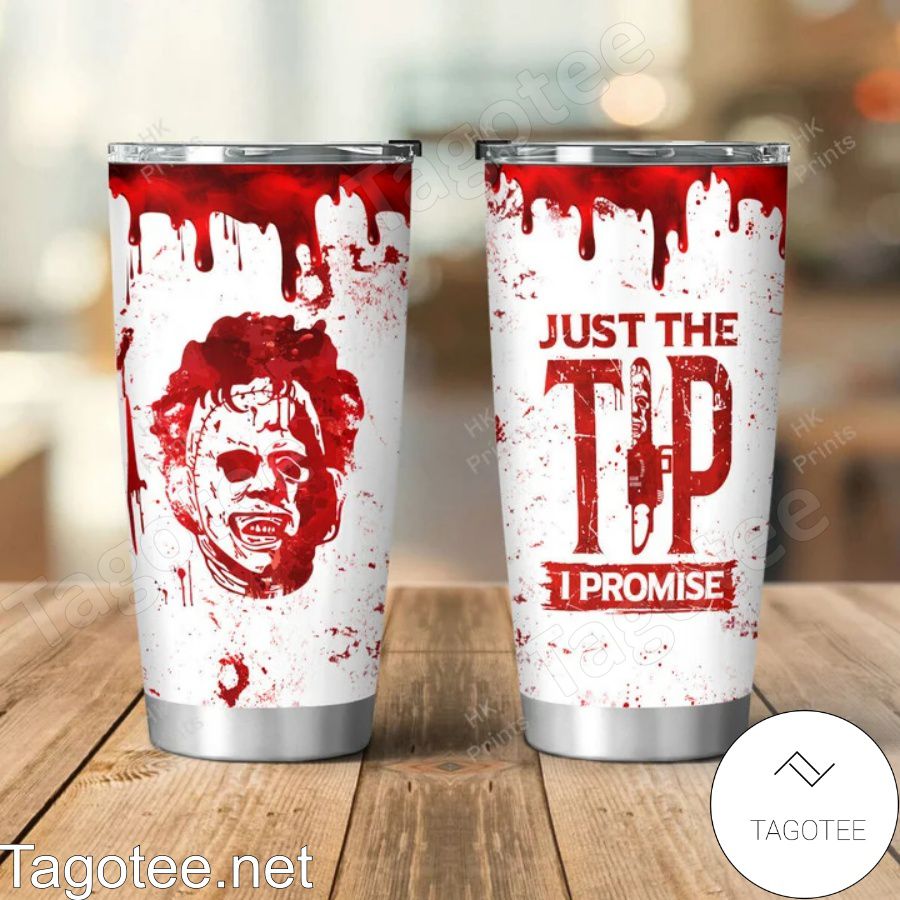 Leatherface Just The Tip I Promise Halloween Tumbler