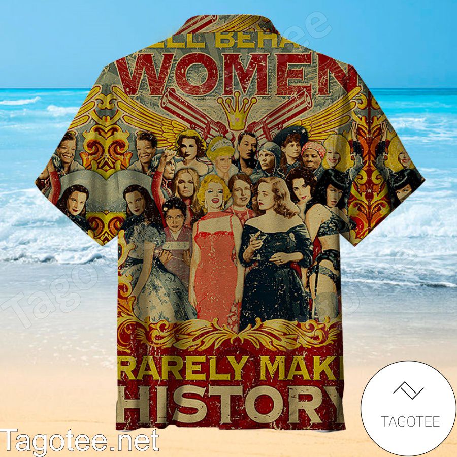 Well Behaved Women Rarely Make History Hawaiian Shirt a